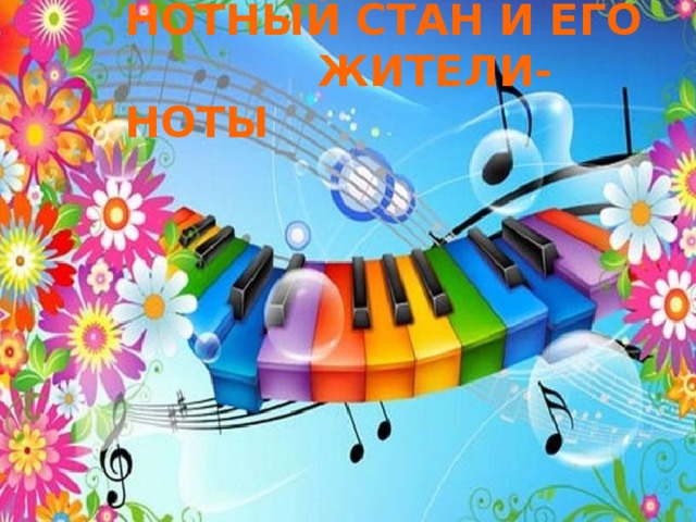 НОТНЫЙ СТАН И ЕГО ЖИТЕЛИ- НОТЫ 
