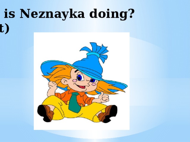 What is Neznayka doing?  (to sit) 