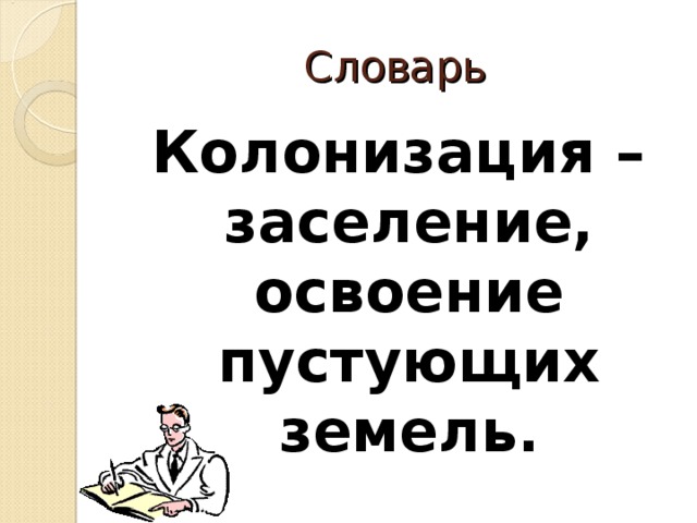 Словарь Колонизация – заселение, освоение пустующих земель. 