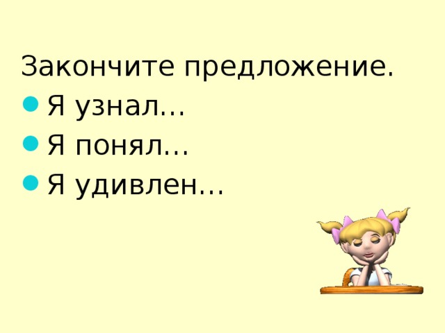 Закончите предложение. Я узнал… Я понял… Я удивлен… 