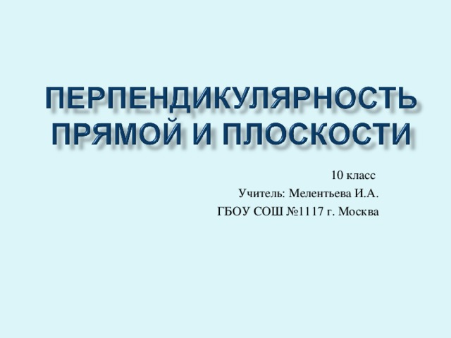 10 класс Учитель: Мелентьева И.А. ГБОУ СОШ №1117 г. Москва 