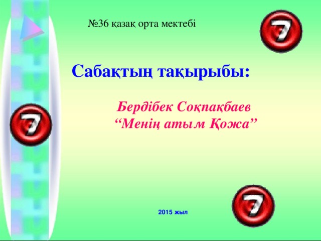 № 36 қазақ орта мектебі Сабақтың тақырыбы: Бердібек Соқпақбаев “ Менің атым Қожа” 2015 жыл 