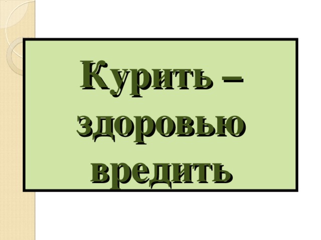Курить – здоровью вредить 