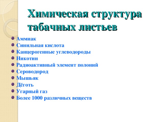 Химическая структура табачных листьев Аммиак Синильная кислота Канцерогенные углеводороды Никотин Радиоактивный элемент полоний Сероводород Мышьяк Дёготь Угарный газ Более 1000 различных веществ 