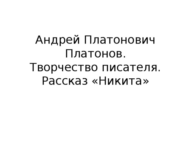 Андрей Платонович Платонов.  Творчество писателя.  Рассказ «Никита»