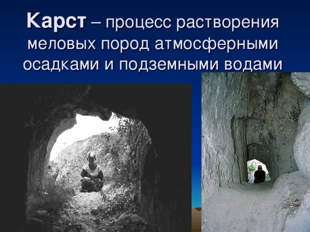 Карст – процесс растворения меловых пород атмосферными осадками и подземными водами 