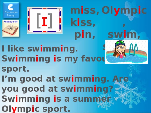 Ol y mp i c, sw i m, sw i mm i ng m i ss, k i ss, p i n, I like sw i mm i ng. Sw i mm i ng i s my favour i te sport. I’m good at sw i mm i ng. Are you good at sw i mm i ng? Sw i mm i ng i s a summer Ol y mp i c sport. 