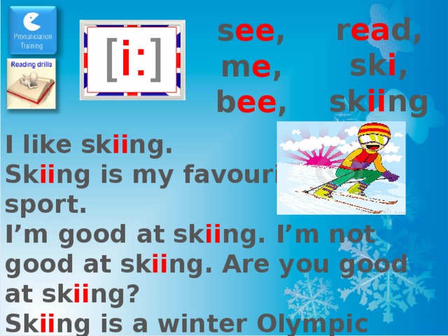 r ea d, sk i , sk ii ng s ee , m e , b ee , I like sk ii ng. Sk ii ng is my favourite sport. I’m good at sk ii ng. I’m not good at sk ii ng. Are you good at sk ii ng? Sk ii ng is a winter Olympic sport. 