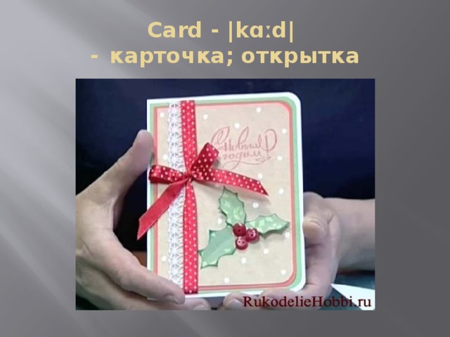 Card - |kɑːd|  - карточка; открытка 