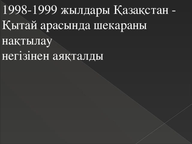 1998-1999 жылдары Қазақстан - Қытай арасында шекараны нақтылау  негізінен аяқталды 