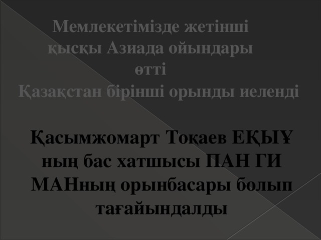 Мемлекетімізде жетінші қысқы Азиада ойындары өтті Қазақстан бірінші орынды иеленді Қасымжомарт Тоқаев ЕҚЫҰ ның бас хатшысы ПАН ГИ МАНның орынбасары болып тағайындалды 