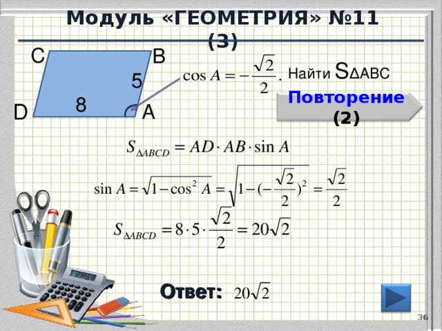 Модуль «ГЕОМЕТРИЯ» №11 (3) С  В  Найти S ∆ABC 5  8  Повторение  (2) А  D  Ответ: 36 