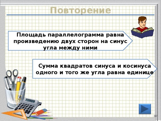 Повторение Площадь параллелограмма равна произведению двух сторон на синус угла между ними Сумма квадратов синуса и косинуса одного и того же угла равна единице 36 
