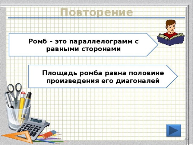 Повторение Ромб – это параллелограмм с равными сторонами Площадь ромба равна половине произведения его диагоналей 38 