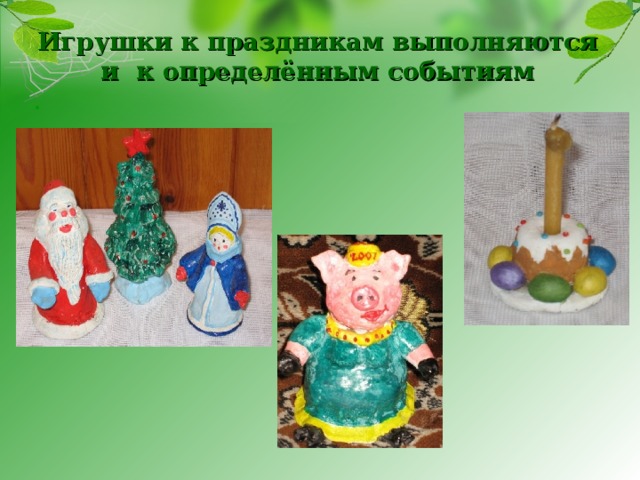 Игрушки к праздникам выполняются и к определённым событиям .  