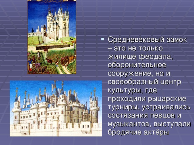 Средневековый замок – это не только жилище феодала, оборонительное сооружение, но и своеобразный центр культуры, где проходили рыцарские турниры, устраивались состязания певцов и музыкантов, выступали бродячие актёры 
