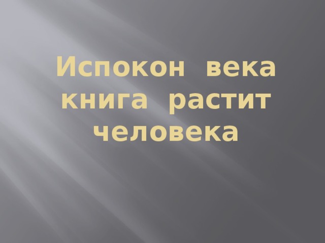 Испокон века книга растит человека   