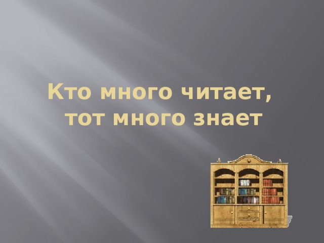 Кто много читает,  тот много знает  