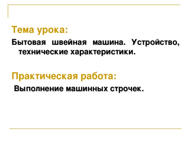 Тема урока: Бытовая швейная машина. Устройство, технические характеристики. Практическая работа:  Выполнение машинных строчек.