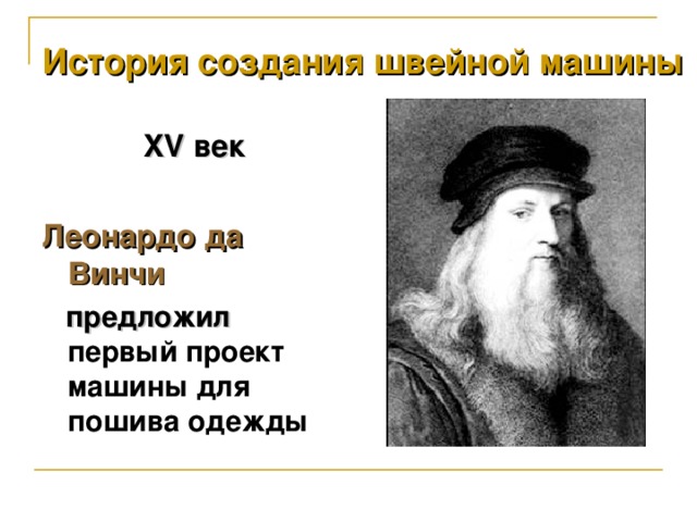 История создания швейной машины XV век  Леонардо да Винчи  предложил первый проект машины для пошива одежды
