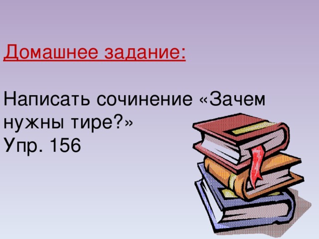 Домашнее задание:  Написать сочинение «Зачем нужны тире?» Упр. 156 