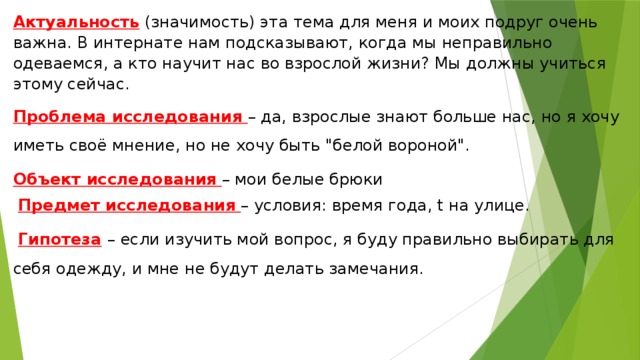 Актуальность (значимость) эта тема для меня и моих подруг очень важна. В интернате нам подсказывают, когда мы неправильно одеваемся, а кто научит нас во взрослой жизни? Мы должны учиться этому сейчас. Проблема исследования – да, взрослые знают больше нас, но я хочу иметь своё мнение, но не хочу быть 