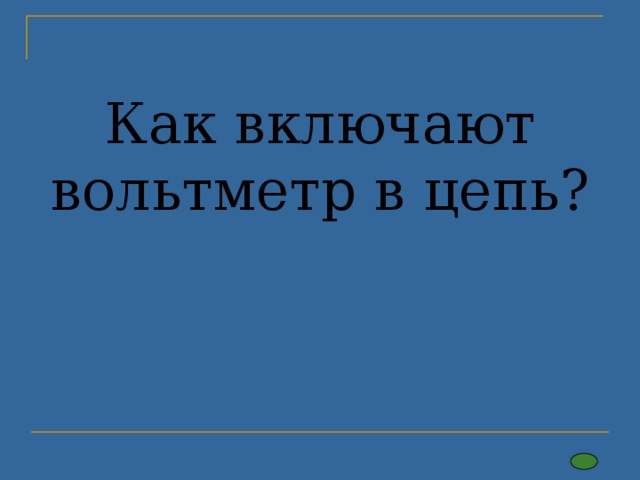Как включают вольтметр в цепь?    