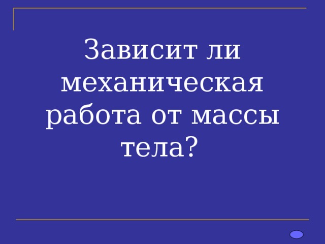 Зависит ли механическая работа от массы тела?   