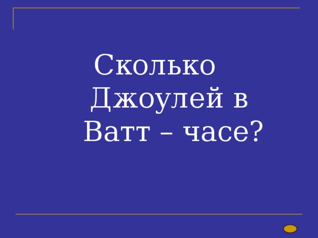 Сколько  Джоулей в  Ватт – часе? 