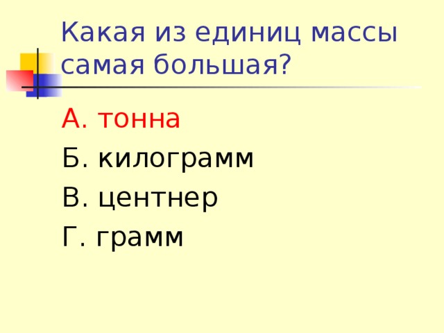 А. тонна Б. килограмм В. центнер Г. грамм 