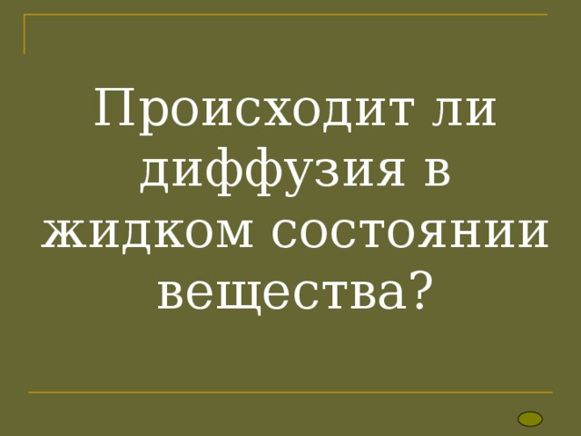 Происходит ли диффузия в жидком состоянии вещества? 