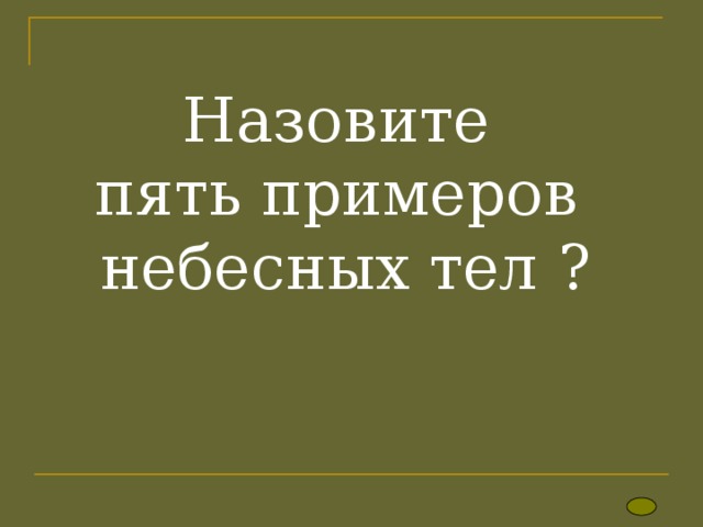 Назовите  пять примеров  небесных тел ? 