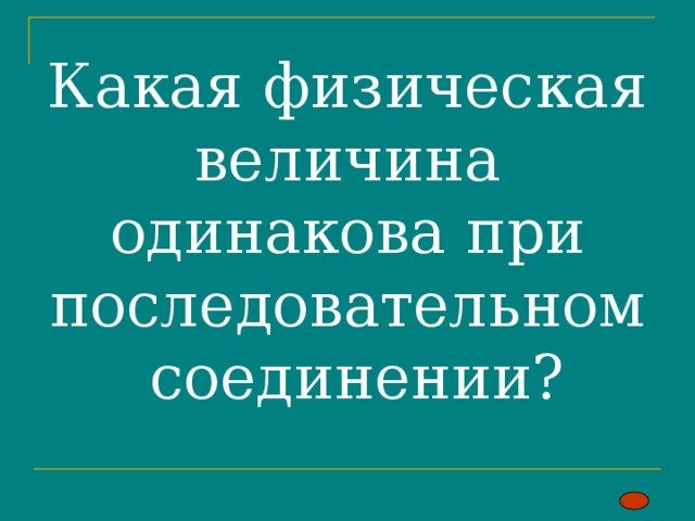 Какая физическая величина одинакова при последовательном соединении? 