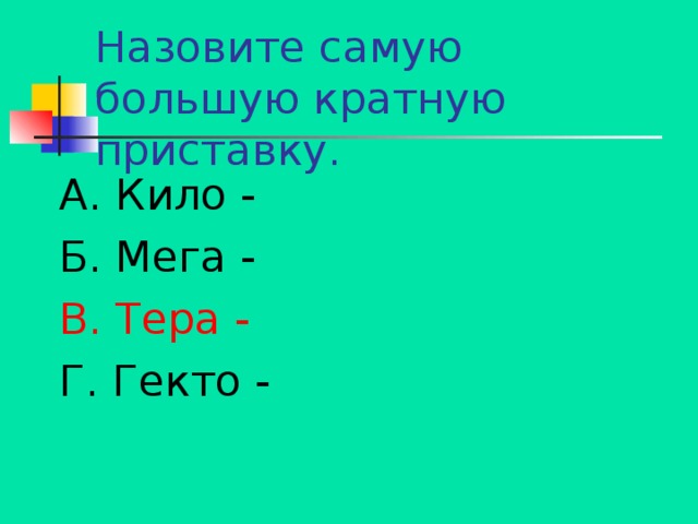А. Кило - Б. Мега - В. Тера - Г. Гекто - 