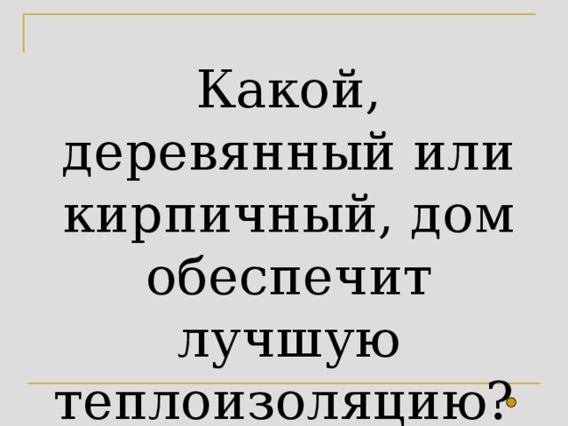 Какой, деревянный или кирпичный, дом обеспечит лучшую теплоизоляцию?  