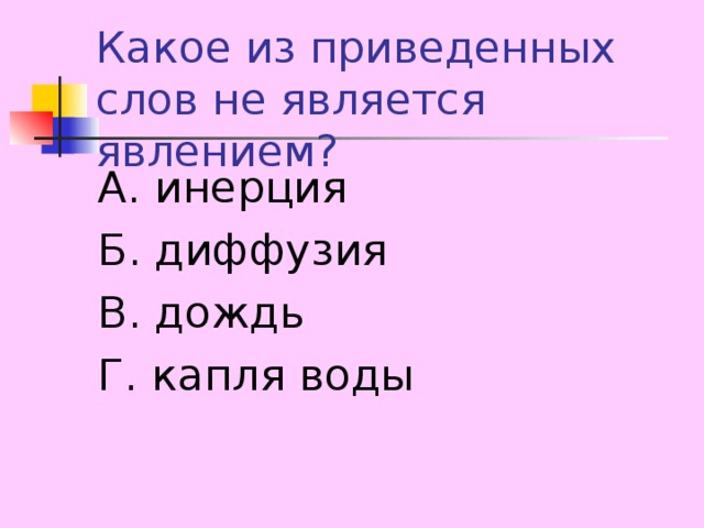 А. инерция Б. диффузия В. дождь Г. капля воды 