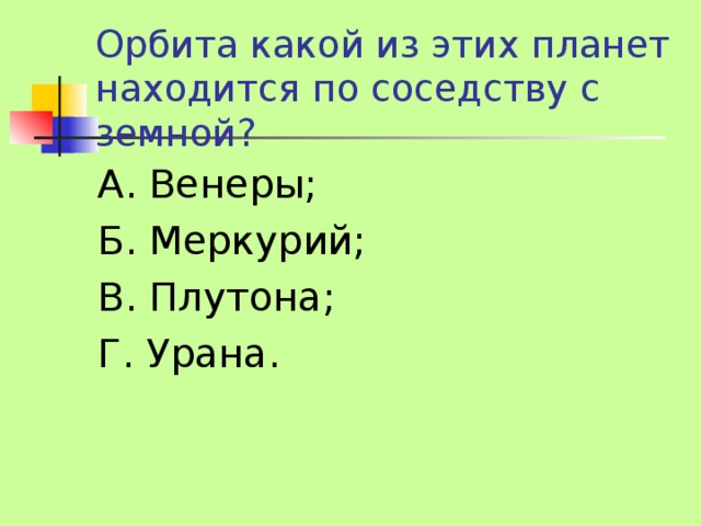 Орбита какой из этих планет находится по соседству с земной? А. Венеры; Б. Меркурий; В. Плутона; Г. Урана. 