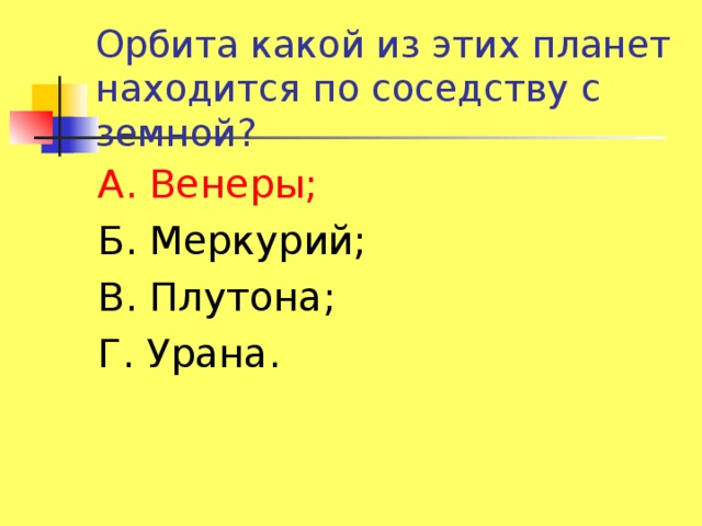 Орбита какой из этих планет находится по соседству с земной? А. Венеры; Б. Меркурий; В. Плутона; Г. Урана. 