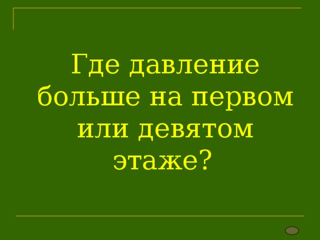Где давление больше на первом или девятом этаже? 