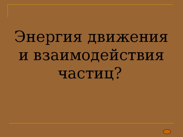Энергия движения и взаимодействия частиц? 