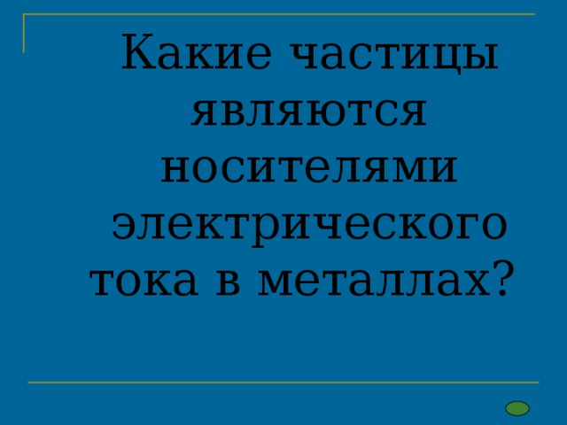  Какие частицы являются носителями электрического тока в металлах?     
