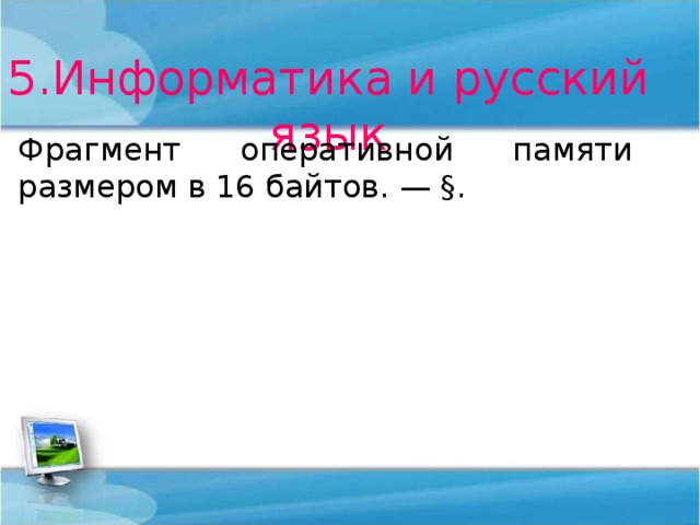 5.Информатика и русский язык Фрагмент оперативной памяти размером в 16 байтов. — §. 