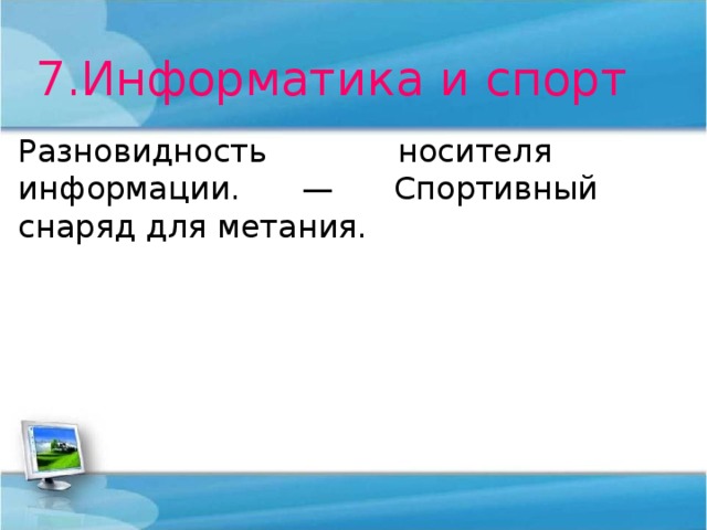7.Информатика и спорт Разновидность носителя информации. — Спортивный снаряд для метания.  