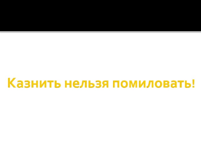 Казнить нельзя помиловать ! 