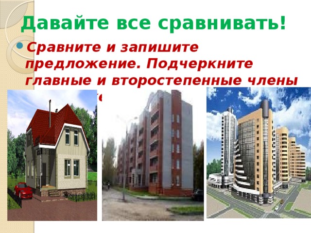 Давайте все сравнивать! Сравните и запишите предложение. Подчеркните главные и второстепенные члены предложения 