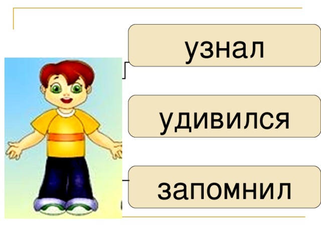 узнал  удивился запомнил