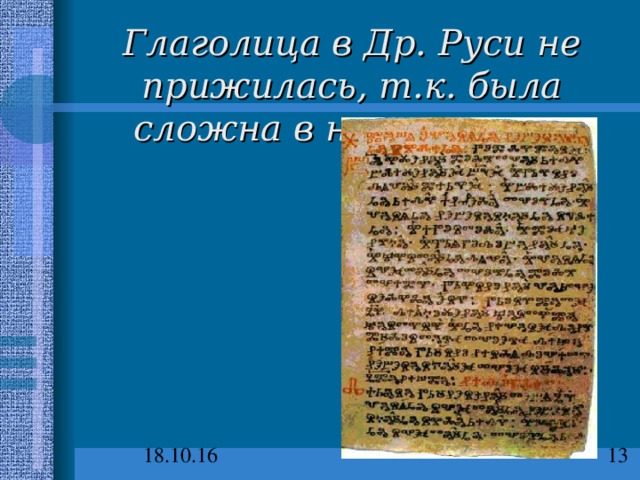 Глаголица в Др. Руси не прижилась, т.к. была сложна в начертании. 