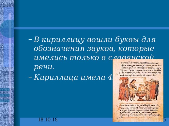 В кириллицу вошли буквы для обозначения звуков, которые имелись только в славянской речи. Кириллица имела 43 буквы. В кириллицу вошли буквы для обозначения звуков, которые имелись только в славянской речи. Кириллица имела 43 буквы. 