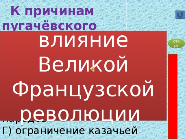 К причинам пугачёвского восстания не относится:   А) влияние Великой Французской революции   Б) усиление гнёта помещиков   В) ущемление прав нерусских народов   Г) ограничение казачьей свободы  влияние Великой Французской революции  старт