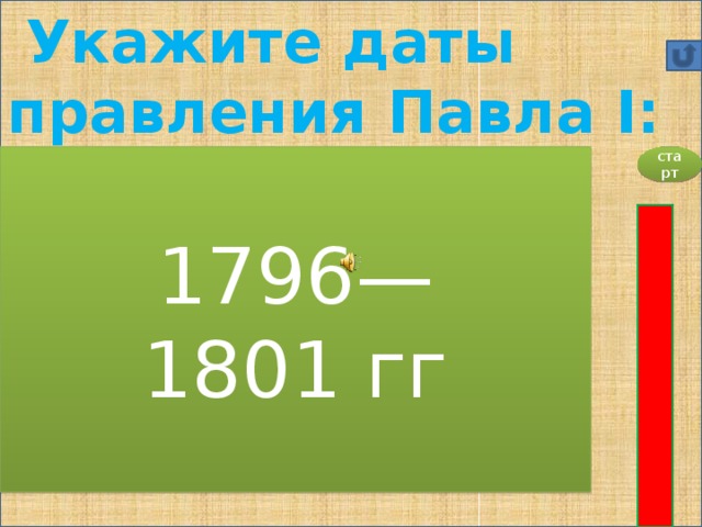 Укажите даты правления Павла I: А)  1741—1761 гг. Б)  1775—1796 гг. В)  1762—1796 гг. Г)  1796—1801 гг. 1796—1801 гг старт